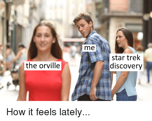 me-star-trek-discovery-the-orville-how-it-feels-lately-27639930