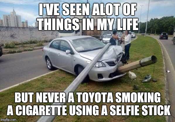 ive-seen-alot-of-things-in-my-life-but-never-a-toyota-smoking-a-cigarette-using-a-selfie-stick-funny-car-memes