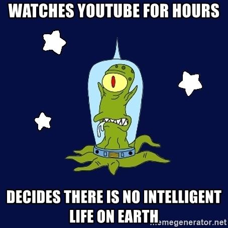 watches-youtube-for-hours-decides-there-is-no-intelligent-life-on-earth