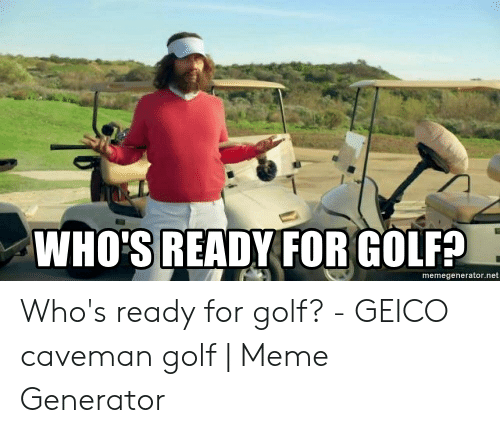 whos-ready-for-golf-memegenerator-net-whos-ready-for-golf-49464447