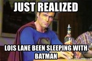 just-realized-lois-lane-been-sleeping-with-batman