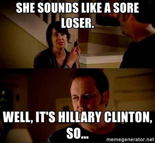 she-sounds-like-a-sore-loser-well-its-hillary-clinton-so